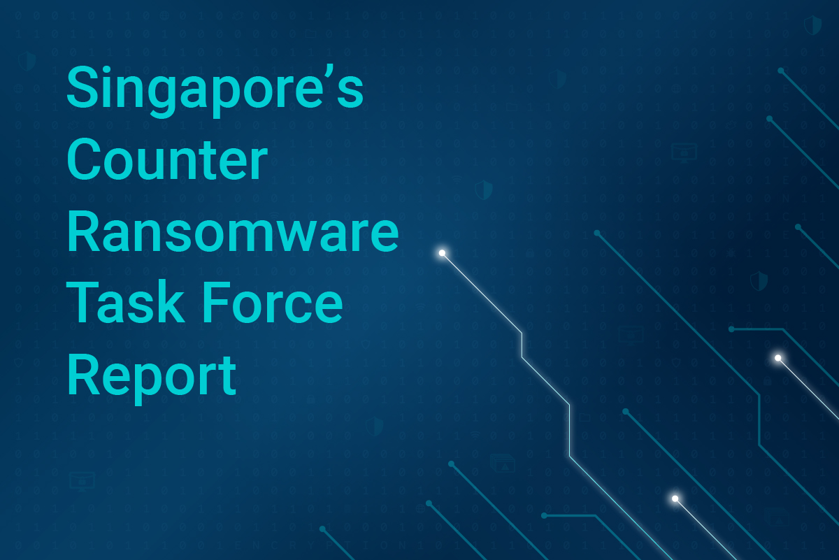 Inter-agency Counter Ransomware Task Force Releases Report - a Blueprint to Protect Singapore from Ransomware Attacks